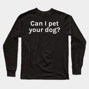 Can I Pet Your Dog Funny Sarcastic Saying for Humor Sarcasm Lovers Novelty Graphic Long Sleeve T-Shirt